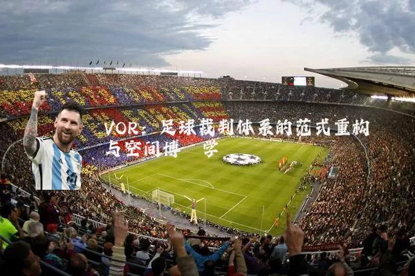 VOR：足球裁判体系的范式重构与空间博弈学