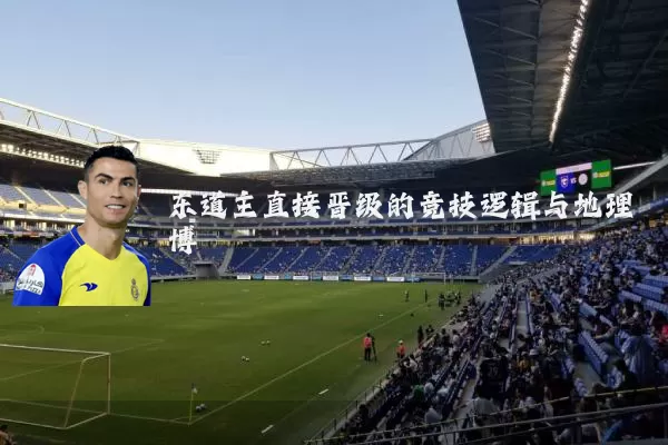 东道主直接晋级的竞技逻辑与地理博弈