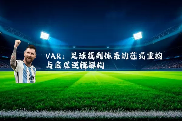 VAR:足球裁判体系的范式重构与底层逻辑解构